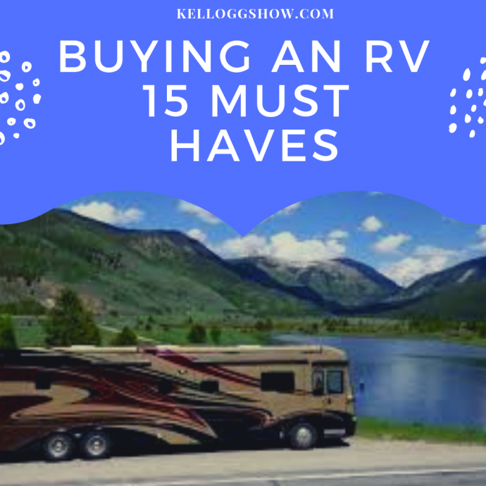 If you are buying an RV, KelloggShow.com highlights the top 15 Motorhome Must Haves